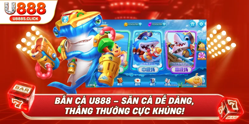 Bắn cá U888 săn cá dễ dàng, thắng thưởng cực khủng.