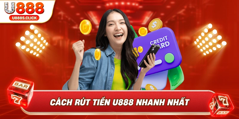 Cách rút tiền U888 nhanh nhất.