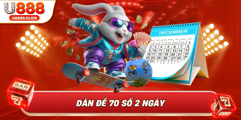Tổng quan về dàn đề 70 số 2 ngày lại U888.