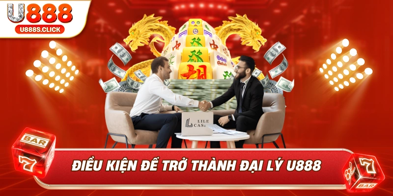 Những điều kiện đơn giản để bạn dễ dàng trở thành đại lý U888.