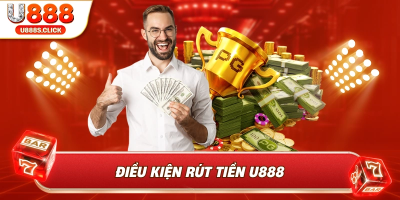 Các điều kiện cần thiết khi rút tiền U888.