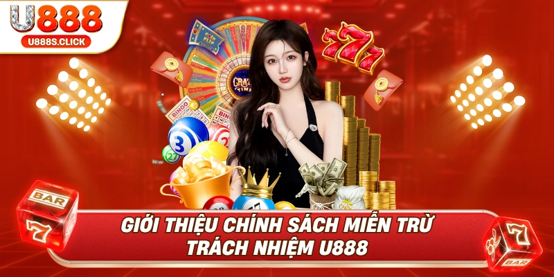 Giới thiệu chi tiết chính sách miễn trừ trách nhiệm U888