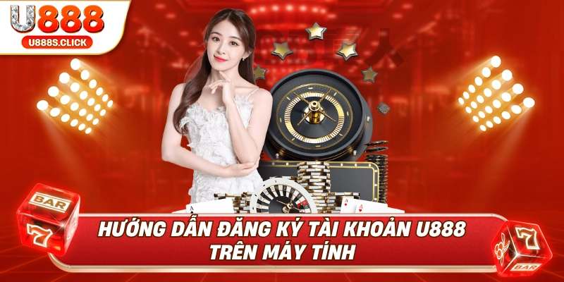 Cách đăng ký U888 tài khoản trên máy tính.