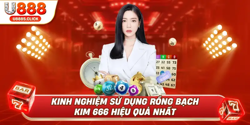 Kinh nghiệm vàng áp dụng khi dùng rồng bạch kim 666 hiệu quả nhất.