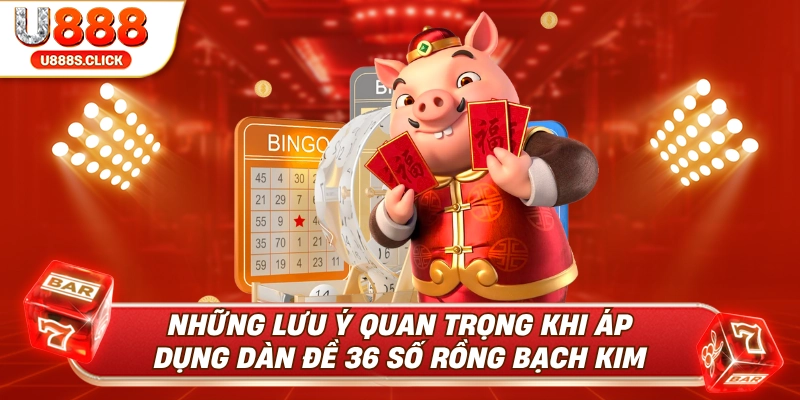 Lưu ý quan trọng khi áp dụng dàn đề 36 số rồng bạch kim.