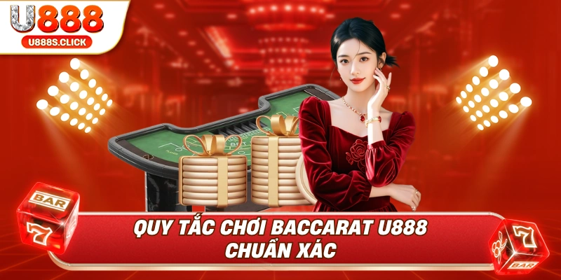 Quy tắc chơi baccarat tại U888 chuẩn xác.