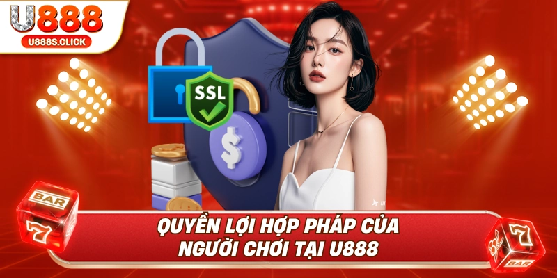 Các quyền lợi hợp pháp của cược thủ khi tham gia U888.