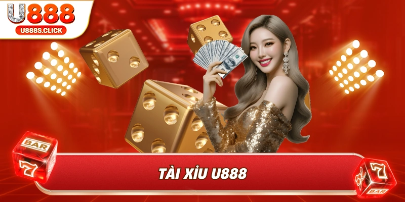 Tài xỉu U888 – Trò chơi đỉnh cao làm mưa làm gió hiện nay