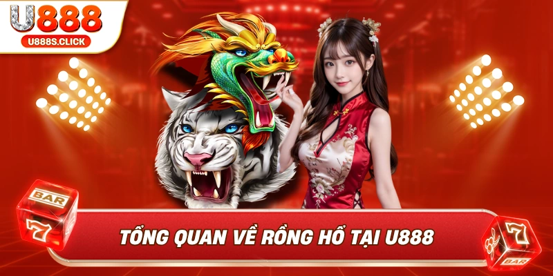 Tổng quan về trò chơi rồng hổ tại nhà cái U888.